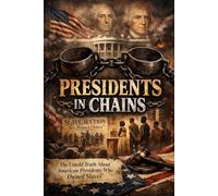 Presidents in Chains: The Untold Truth About American Presidents Who Owned Slaves