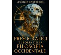 Presocratici e Storia della Filosofia Occidentale: Dal mito alla ricerca critica: come è nata la cultura della ragione in Grecia