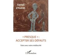 « Presque » : accepter ses défauts Faire avec notre médiocrité - Xavier D'Auzon - L'harmattan - broché - Guide