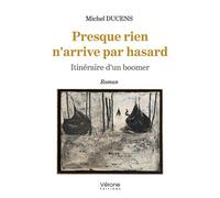 Presque rien n'arrive par hasard Itinéraire d'un boomer - Michel Ducens - Verone Eds - broché - Roman