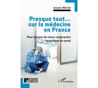 Presque tout... sur la médecine en France: Pour essayer de mieux comprendre le système de santé