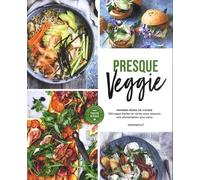 Presque Veggie - Manger Moins De Viande - 120 Repas Faciles Et Variés Pour Adopter Une Alimentation Plus Saine
