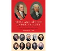 Press And Speech Under Assault: The Early Supreme Court Justices, The Sedition Act Of 1798, And The Campaign Against Dissent (Hardcover) Wendell R Bird, (Auteur)