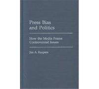 Press Bias and Politics, Praeger Studies in Political Communication Jim A. Kuypers (Auteur)