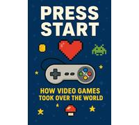 Press Start: How Video Games Took Over the World