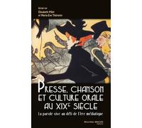 Presse, Chanson Et Culture Orale Au Xixe Siècle - La Parole Vive Au Défi De L'ère Médiatique