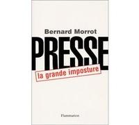 Presse, la grande imposture - Bernard Morrot - Flammarion - broché - Essai
