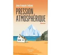 Jean-François LeBlanc – Pression atmosphérique – Roman – Broché (Éditions Robert Laffont)