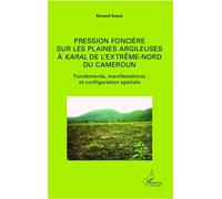 Pression foncière sur les plaines argileuses à Karal de l'Extrême-Nord du Cameroun Fondements, manifestations et configuration spatiale - Bernard Gonné - L'harmattan - broché - Etude