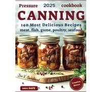Pressure Canning Cookbook: A Complete Canning Book with 140 Easy, Calorie-Counted Meals in a Jar Recipes for Meat, Poultry, Game, Fish, and Seafood - ... Both Beginners and Experienced Preservers.