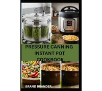 PRESSURE CANNING INSTANT POT COOKBOOK: Easy Recipes Step-by-Step Methods for Quick and Reliable Ways to Preserve Food