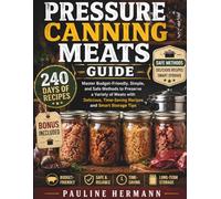 Pressure Canning Meats Guide: Master Budget-Friendly, Simple, and Safe Methods to Preserve a Variety of Meats with Delicious, Time-Saving Recipes and Smart Storage Tips