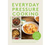 Pressure Cooking Every Day: Over 100 Family Favourites Made Fast and Easy in Stovetop and Electric Pressure Cookers