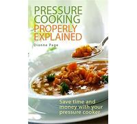 Dianne Page – La cuisson sous pression expliquée – Économisez temps et argent avec votre autocuiseur