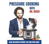 Pressure Cooking With Dr. Reese: Over 100 Recipes Without the Poor Four Foods