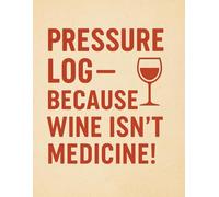 Pressure Log - Because Wine Isn´t Medicine!: Blood Pressure Log Book - Daily Tracker for Blood Pressure & Heart Rate