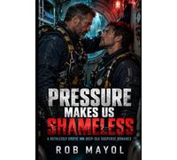 PRESSURE MAKES US SHAMELESS: A Ruthlessly Erotic MM Deep-Sea Suspense Romance