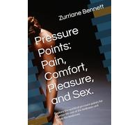 Pressure Points: Pain, Comfort, Pleasure, and Sex.: Explore the world of pressure points for a better life out of the bedroom and inside the bedroom.