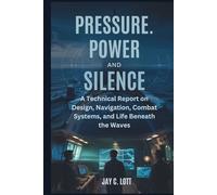 Pressure, Power, and Silence: A Technical Report on Design, Navigation, Combat Systems, and Life Beneath the Waves
