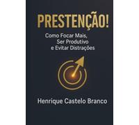 Prestenção!: Como focar mais, Ser Produtivo e Evitar Distrações