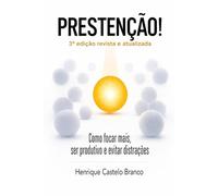 PRESTENÇÃO!: Como Focar Mais, Ser Produtivo e Evitar Distrações - 3ª edição revista e atualizadas