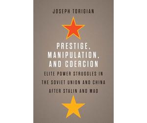 Prestige, Manipulation, and Coercion: Elite Power Struggles in the Soviet Union and China after Stalin and Mao
