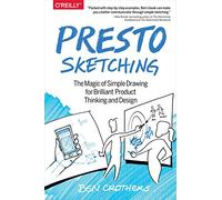 Presto Sketching: The Magic of Simple Drawing for Brilliant Product Thinking and Design