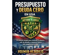 PRESUPUESTO Y DEUDA CERO EN USA El Método Vladilo:: El sistema simple para controlar tu dinero, salir de deudas y construir futuro (sin complicarte la vida)