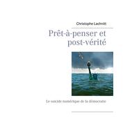 Prêt-à-penser et post-vérité: Le suicide numérique de la démocratie