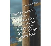 Prêt en bulle d'un jour nouveau ou le carnet de notes d'un écrit vain en herbe folle.