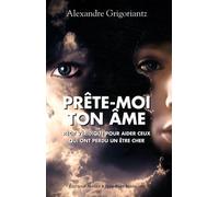 Prête-moi ton âme: Récit véridique pour aider ceux qui ont perdu un être cher