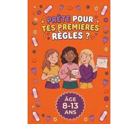 Prête pour tes premières règles ?: Guide Illustré pour Filles de 8 à 12 Ans : Comprendre la Puberté, les Règles et ses Émotions en Toute Confiance