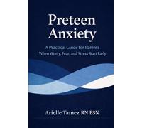 Preteen Anxiety: A Practical Guide for Parents When Worry, Fear, and Stress Start Early