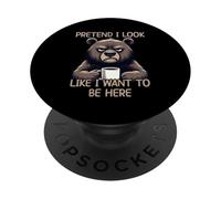 Pretend I Look Like I Want to Be Here PopSockets PopGrip Adhésif