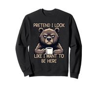 Pretend I Look Like I Want to Be Here Sweatshirt