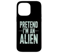 Pretend I’m an Alien Funny Space Humor Design for Sci-FI Tee Coque pour iPhone 14 Pro Max