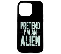 Pretend I’m an Alien Funny Space Humor Design for Sci-FI Tee Coque pour iPhone 15 Pro Max