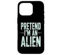 Pretend I’m an Alien Funny Space Humor Design for Sci-FI Tee Coque pour iPhone 16 Pro