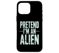 Pretend I’m an Alien Funny Space Humor Design for Sci-FI Tee Coque pour iPhone 16 Pro Max
