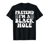 Pretend I'm a Black Hole - Costume d'halloween Amusant et Unique T-Shirt