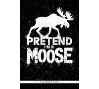 Pretend I'm A Moose: Moose Calendar 2026: Rustic Wildlife Planner with Weekly Layout, Monthly View & Notes - Ideal Birthday or Holiday Gift for Him