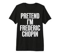 Pretend Im Frederic Chopin Compositeur T-Shirt Haut de Gamme