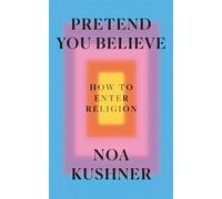 Pretend You Believe How to Enter Religion - Rabbi Noa Kushner - Ebury Digital - ebook (ePub) - Livre