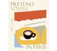 Pretend Youre in Paris by Alice Oehr Alice Oehr (Auteur)