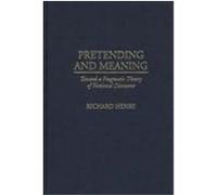Pretending and Meaning: Toward a Pragmatic Theory of Fictional Discourse Henry, Richard (Auteur)