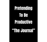 Pretending to Be Productive: The Journal: Perfect for looking busy while doing absolutely nothing