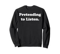 Pretending To Listen Funny Sarcasm Humor Sweatshirt