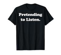 Pretending To Listen Funny Sarcasm Humor T-Shirt