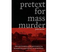 Pretext for Mass Murder: The September 30th Movement And Suharto's Coup D'etat in Indonesia