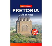 PRETORIA Guía de viaje 2025-2026: Mejores cosas que hacer: monumentos históricos, jardines, zonas de vida salvaje, zonas de comida, mercados y planes de itinerario